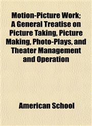 Motion-Picture Work; A General Treatise on Picture Taking, Picture Making, Photo-Plays, and Theater Management and Operation,1153044447,9781153044448