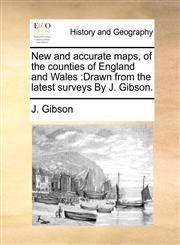 New and accurate maps, of the counties of England and Wales Drawn from the latest surveys By J. Gibson.,1170893287,9781170893289