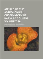 Annals of the Astronomical Observatory of Harvard College Volume т. 26,1232006998,9781232006992