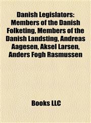 Danish Legislators Members of the Danish Folketing, Members of the Danish Landsting, Andreas Aagesen, Aksel Larsen, Anders Fogh Rasmussen,115818526X,9781158185269