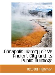 Annapolis History of Ye Ancient City and Its Public Buildings,1116316919,9781116316919