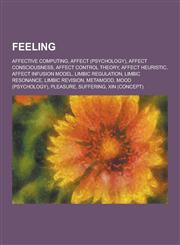 Feeling Affective Computing, Affect (Psychology), Affect Consciousness, Affect Control Theory, Affect Heuristic, Affect Infusi,1230479309,9781230479309