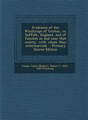Evidences of the Winthrops of Groton, Co. Suffolk, England, and of Families in and Near That County, with Whom They Intermarried - Primary Source Edit,1294761129,9781294761129
