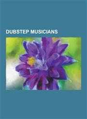 Dubstep Musicians Liquid Stranger, Skream, Katy B, James Blake, Excision, Burial, Mick Harris, Example, Chase & Status, Kevin Martin, Mo,1230528288,9781230528281