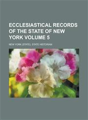 Ecclesiastical Records of the State of New York Volume 5,1236995325,9781236995322