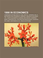 1866 in economics Companies established in 1866, Nestlé, General Mills, Metropolitan Steamship Company, Arnhold Holdings Ltd.,1158062893,9781158062898