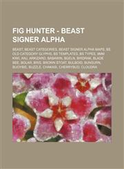 Fig Hunter - Beast Signer Alpha Beast, Beast Categories, Beast Signer Alpha Maps, BS Old Category Glyphs, BS Templates, BS Types, 9mm Kiwi, Anj, Arkizard, Babawin, Bgeln, Birdrak, Blade Bee, Bolar, Bris, Brown Stoat, Bulboid, Bunsurn, Buoybie, Buzzle, Ch,123483071X,9781234830717