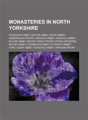 Monasteries in North Yorkshire Fountains Abbey, Bolton Abbey, Selby Abbey, Gisborough Priory, Jervaulx Abbey, Rievaulx Abbey, Byland Abbey, Mount Grace Priory, Ripon Cathedral, Whitby Abbey, Stanbrook Abbey, St Mary's Abbey, York, Easby Abbey, Rosedale A,1234643545,9781234643546