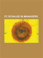 FC Schalke 04 Managers Aleksandar Risti, Diethelm Ferner, Dietmar Schwager, Eddy Achterberg, Eduard Fruhwirth, Ernst Kuzorra, Fahrudin Jusufi,1230807888,9781230807881