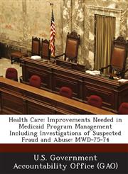Health Care Improvements Needed in Medicaid Program Management Including Investigations of Suspected Fraud and Abuse: Mwd-75-74,1287188117,9781287188117