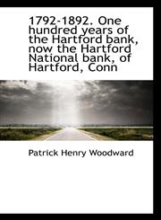 1792-1892. One hundred years of the Hartford bank, now the Hartford National bank, of Hartford, Conn,1116953706,9781116953701