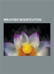 Weather Modification Alberta Hail Project, Artificial Cloud, Beijing Weather Modification Office, Bioprecipitation, Charles Hatfield, Cloud,1230508163,9781230508160