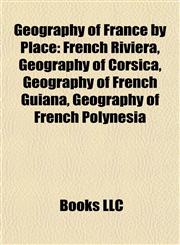 Geography of France by Place French Riviera, Geography of Corsica, Geography of French Guiana, Geography of French Polynesia,1157840221,9781157840220