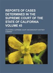 Reports of cases determined in the Supreme Court of the state of California Volume 45,1154204480,9781154204483