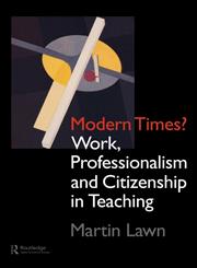 Modern Times? Work, Professionalism and Citizenship in Teaching,0750704950,9780750704953