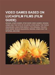 Video games based on Lucasfilm films (Film Guide) Indiana Jones games, Star Wars video games, Indiana Jones and the Fate of Atlantis,1158142943,9781158142941