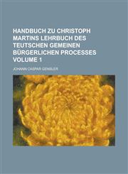 Handbuch zu Christoph Martins Lehrbuch des teutschen gemeinen bürgerlichen Processes Volume 1,1230025553,9781230025551