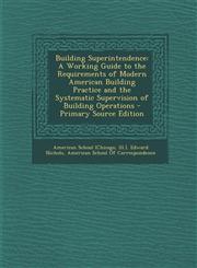 Building Superintendence A Working Guide to the Requirements of Modern American Building Practice and the Systematic Supervision of Building Operations - Primary Source Edition,128771708X,9781287717089
