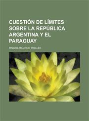 Cuestión de Límites Sobre La República Argentina Y El Paraguay,1235172767,9781235172762