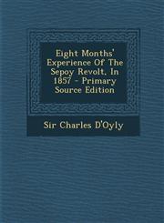 Eight Months' Experience of the Sepoy Revolt, in 1857 - Primary Source Edition,1295067218,9781295067213