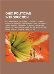 Ohio Politician Introduction Bill Johnson, Nickie Antonio, Terrence O'Donnell, George K. Nash, Heather M. Hodges, Asa S. Bushnell,1157439322,9781157439325