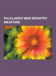 Falklands War Infantry Weapons Browning Hi-Power, FN Fal, M2 Browning Machine Gun, FN Mag, Bren Light Machine Gun, M72 Law, M3 Submachine Gun, Sterli,1230494596,9781230494593