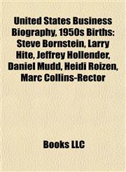 United States Business Biography, 1950s Birth Introduction Steve Bornstein, Larry Hite, Jeffrey Hollender, Daniel Mudd, Heidi Roizen,1155502736,9781155502731