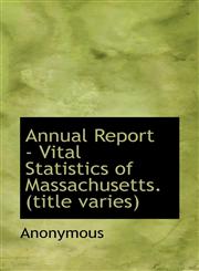 Annual Report - Vital Statistics of Massachusetts. (Title Varies),1116310929,9781116310924