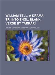 William Tell, a drama, tr. into Engl. blank verse by Tarkárí,1150635894,9781150635892