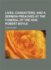 Lives, Characters, and a Sermon Preached at the Funeral of the Hon. Robert Boyle,115004506X,9781150045066