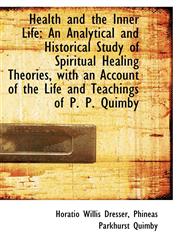 Health and the Inner Life An Analytical and Historical Study of Spiritual Healing Theories, with an,1103827324,9781103827329