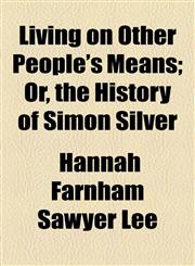 Living on Other People's Means; Or, the History of Simon Silver,1154578798,9781154578799