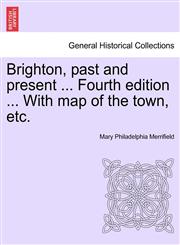 Brighton, past and present ... Fourth edition ... With map of the town, etc.,1241345902,9781241345907