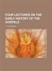 Four lectures on the early history of the Gospels,1151651540,9781151651549