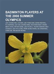 Badminton players at the 2008 Summer Olympics Lee Chong Wei, Lin Dan, Lee Yong-dae, Saina Nehwal, Fu Haifeng, Cai Yun, Zhang Ning,1155425618,9781155425610