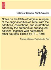 Notes on the State of Virginia. A reprint of the original edition of 1784; with the additions, corrections, and illustrations added by the author in all subsequent editions; together with notes from other sources. Edited by P. L. Ford.,1241337608,9781241337605