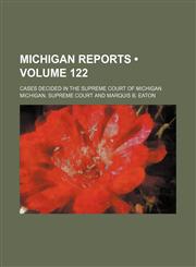 Michigan Reports (Volume 122); Cases Decided in the Supreme Court of Michigan,1154307786,9781154307788