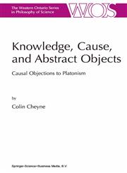 Knowledge, Cause, and Abstract Objects Causal Objections to Platonism,1402000510,9781402000515