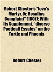 Robert Chester's "love's Martyr, Or, Rosalins Complaint" (1601); With Its Supplement. "diverse Poeticall Essaies" on the Turtle and Phoenix,1152581295,9781152581296