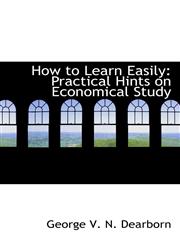 How to Learn Easily Practical Hints on Economical Study,1113068736,9781113068736