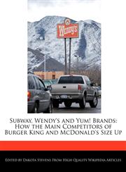 Subway, Wendy's and Yum! Brands How the Main Competitors of Burger King and McDonald's Size Up,1240059647,9781240059645
