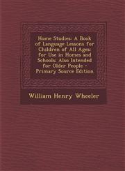 Home Studies A Book of Language Lessons for Children of All Ages; For Use in Homes and Schools; Also Intended for Older People - PR,1294705768,9781294705765