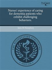 Nurses' experience of caring for dementia patients who exhibit challenging behaviors.,1243488417,9781243488411