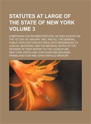 Statutes at large of the state of New York Volume 3; comprising the Revised statutes, as they existed on the 1st day of January, 1867, and all the general public statutes then in force, with references to judicial decisions, and the material notes of the,1130621006,9781130621006