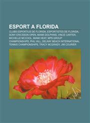Esport a Florida Clubs esportius de Florida, Esportistes de Florida, Sony Ericsson Open, Miami Dolphins, Vince Carter, Michelle McCool,1232766240,9781232766247