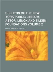 Bulletin of the New York Public Library, Astor, Lenox and Tilden Foundations Volume 2,1130724441,9781130724448