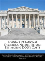Bosnia Operational Decisions Needed Before Estimating DOD's Costs,1240738951,9781240738953