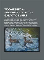 Wookieepedia - Bureaucrats of the Galactic Empire Governors of the Galactic Empire, Imperial Inner Circle members, Adana Vermor, Alec Pradeux, Armand Isard, Bal Jaset, Beeyon Nace, Bog Divinian, Bregius Golthan, Chawkroft, Corran Horn,123473740X,9781234737405