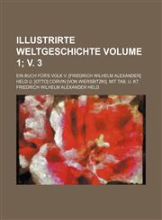 Illustrirte Weltgeschichte Volume 1; v. 3 ; Ein Buch für's Volk v. [Friedrich Wilhelm Alexander] Held u. [Otto] Corvin [von Wiersbitzki]. Mit Tab. u. Kt,1130515443,9781130515442