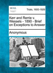 Kerr and Rerrie v. Wessels - 1890 - Brief on Exceptions to Answer,1275557511,9781275557512
